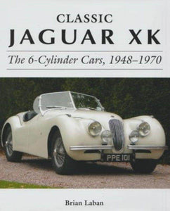 Classic Jaguar XK – The 6-Cylinder Cars, 1948 – 1970